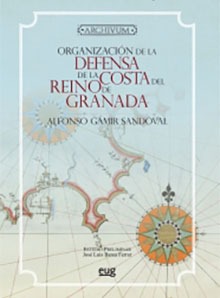 Organización de la defensa de la costa del Reino de Granada desde su Reconquista hasta finales del siglo XVI