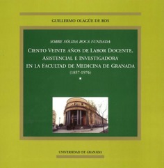 Sobre solida roca fundada: ciento veinte años de labor docente, asistencial e investigadora en la Facultad de Medicina de Granada
