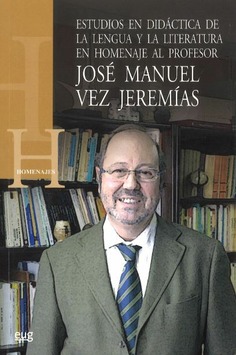 Estudios en didáctica de la Lengua y la Literatura en Homenaje al Profesor José Manuel Vez Jeremías