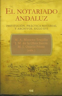 El Notariado Andaluz. Institución, práctica notarial y archivos