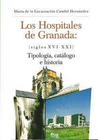 Los Hospitales de Granada (siglos XVI-XXI): Tipologías, catálogo e historia