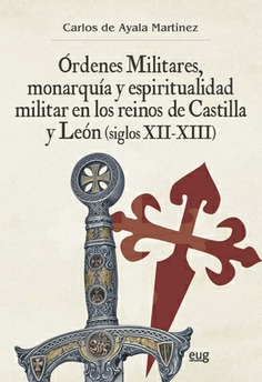 Órdenes Militares, monarquía y espiritualidad militar en los reinos de Castilla y León (siglos XII-XIII)