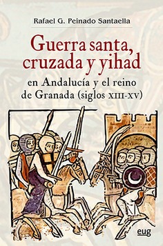 Guerra  santa, cruzada y yihad en Andalucía y el reino de Granada (siglos XIII-XV)