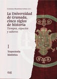 La Universidad de Granada, cinco siglos de historia: tiempos, espacios y saberes