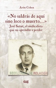 "No saldrás de aquí sino loco o muerto...", José Satué, el sindicalista que no aprendió a perder