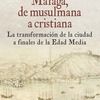 PRESENTACIÓN: "Málaga, de musulmana a cristiana"